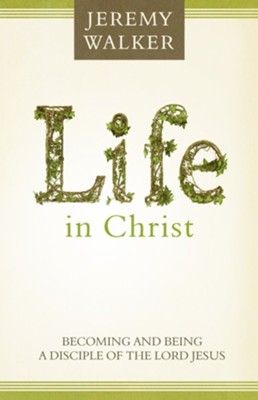 Life in Christ: Becoming and Being a Disciple of the Lord Jesus Christ - eBook  - 