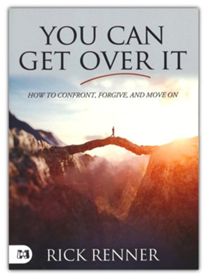 You Can Get Over It: How to Confront, Forgive, and Move On: Rick Renner ...
