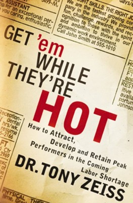 Get 'em While They're Hot: How to Attract, Develop, and Retain Peak Performers in the Coming Labor Shortage - eBook  -     By: Tony Zeiss

