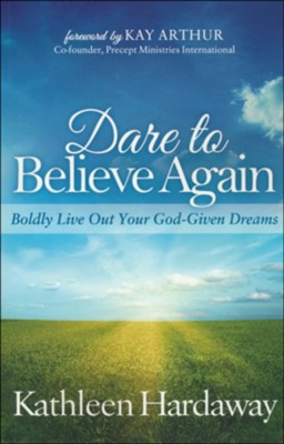 Dare to Believe Again: Boldly Live Out Your God-Given Dreams  -     By: Kathleen Hardaway
