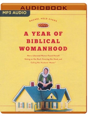 A Year of Biblical Womanhood: How a Liberated Woman Found Herself Sitting on Her Roof, Covering Her Head, and Calling Her Husband Master - unabridged audiobook on MP3-CD  -     Narrated By: Amanda Opelt, Daniel Evans
    By: Rachel Held Evans
