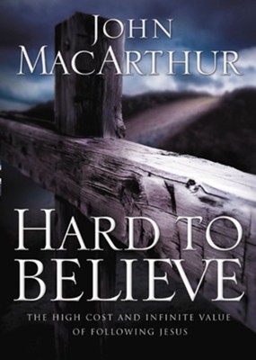 Hard to Believe: The High Cost and Infinite Value of Following Jesus - eBook  -     By: John MacArthur
