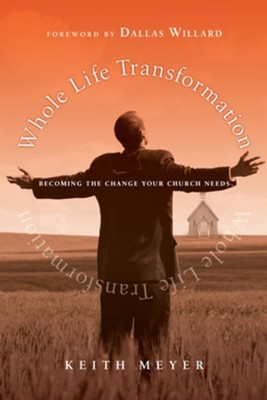 Whole Life Transformation: Becoming the Change Your Church Needs - eBook  -     By: Keith D. Meyer
