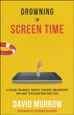 Drowning in Screen Time: A Lifeline for Adults, Parents, Teachers, and Ministers Who Want to Reclaim Their Real Lives  -     By: David Murrow
