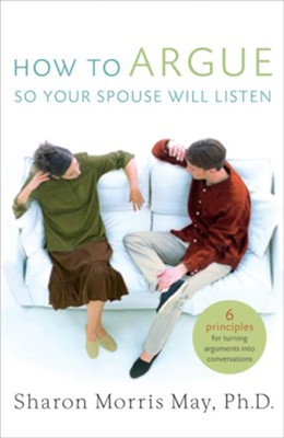 How To Argue So Your Spouse Will Listen: 6 Principles for Turning Arguments into Conversations - eBook  -     By: Sharon Morris May Ph.D.
