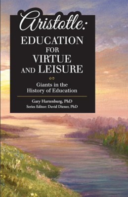 Aristotle: Education for Virtue and Leisure   -     Edited By: David Diener Ph.D.
    By: Gary Hartenburg Ph.D.
