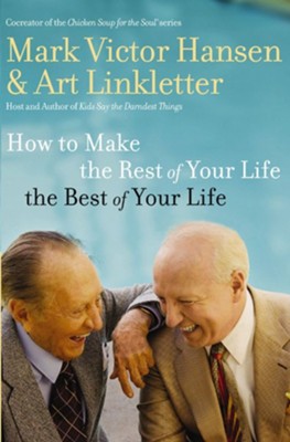 How to Make the Rest of Your Life the Best of Your Life - eBook  -     By: Art Linkletter, Mark Victor Hansen
