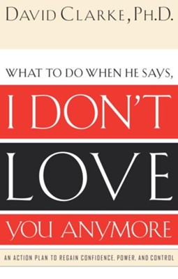 I Don't Love You Anymore: What to do when he says, - eBook  -     By: David Clarke
