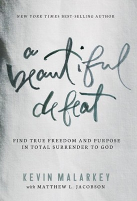 A Beautiful Defeat: Find True Freedom and Purpose in Total Surrender to God - eBook  -     By: Kevin Malarkey
