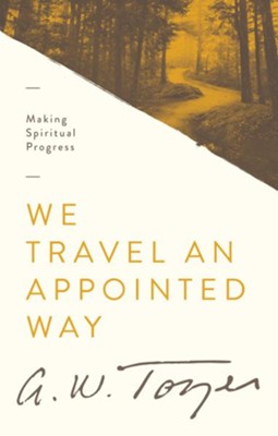 We Travel an Appointed Way: Making Spiritual Progress / New edition - eBook  -     By: A.W. Tozer
