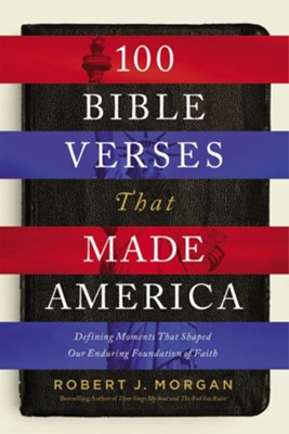 100 Bible Verses That Made America  -     By: Robert J. Morgan
