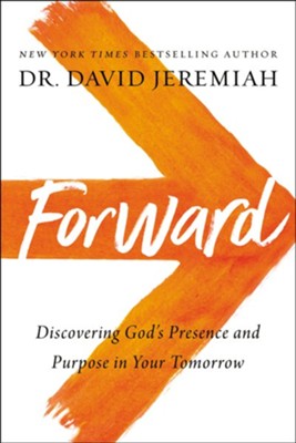 Forward: Discovering God's Presence and Purpose in Your Tomorrow  -     By: Dr. David Jeremiah
