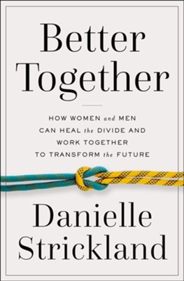Better Together: How Women and Men Can Heal the Divide and Work Together to Transform the Future  -     By: Danielle Strickland
