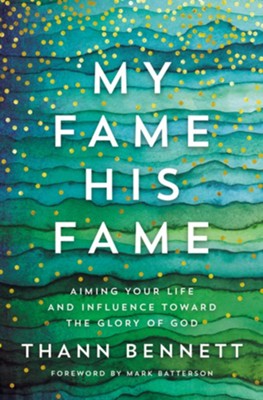 My Fame, His Fame: Aiming Your Life and Influence Toward the Glory of God  -     By: Thann Bennett
