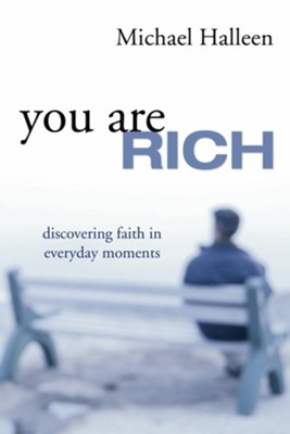 You Are Rich: Discovering Faith in Everyday Moments  -     By: Michael Halleen
