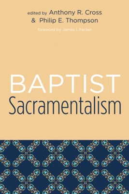 Baptist Sacramentalism: Studies in Baptist History and Thought  -     Edited By: Anthony R. Cross, Philip E. Thompson
