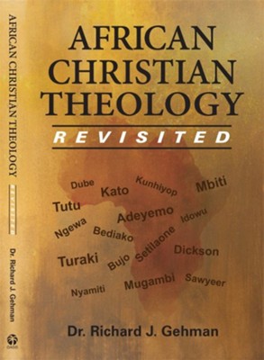African Christian Theology Revisited  -     By: Dr. Richard J. Gehman
