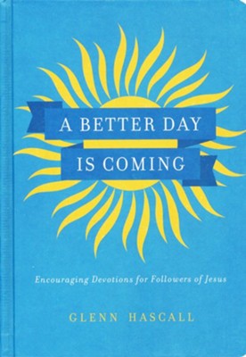 A Better Day Is Coming: Encouraging Devotions for Followers of Jesus  -     By: Glenn Hascall
