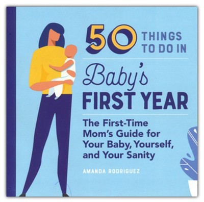 50 Things to Do in Baby's First Year: The First-Time Mom's Guide for ...