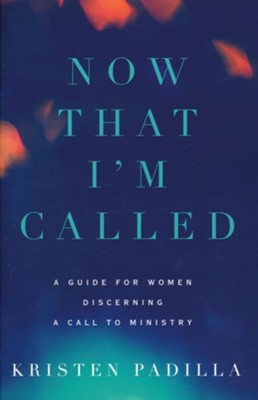 Now That I'm Called: A Guide for Women Discerning a Call to Ministry  -     By: Kristen Padilla
