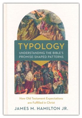 Typology-Understanding the Bible's Promise-Shaped Patterns: How Old Testament Expectations are Fulfilled in Christ  -     By: James M. Hamilton Jr.
