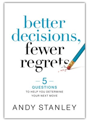 Better Decisions, Fewer Regrets: 5 Questions to Help You Determine Your Next Move  -     By: Andy Stanley
