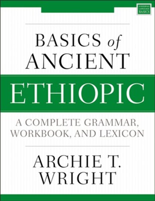 Basics of Ancient Ethiopic: A Complete Grammar, Workbook, and Lexicon  -     By: Archie T. Wright
