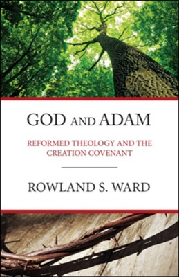 God and Adam: Reformed Theology and the Creation Covenant  -     By: Rowland S. Ward
