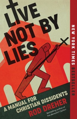Live Not By Lies: A Manual for Christian Dissidents  -     By: Rod Dreher
