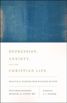 Depression, Anxiety, and the Christian Life: Practical Wisdom from Richard Baxter  -     By: Michael S. Lundy
