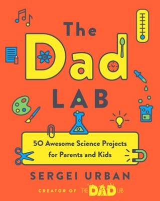 The Dad Lab: 50 Awesome Science Projects for Parents and Kids  -     By: Sergei Urban
