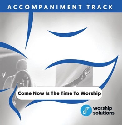 Come Now Is The Time To Worship, Accompaniment Track  -     By: Brian Doerksen
