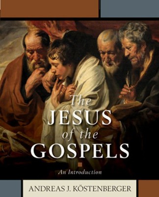 The Jesus Of The Gospels: An Introduction: Andreas Kostenberger ...