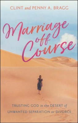 Marriage Off Course: Trusting God in the Desert of Unwanted Separation or Divorce  -     By: Clint Bragg, Penny A. Bragg
