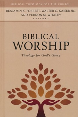 Biblical Worship  -     Edited By: Benjamin K. Forrest, Walter C. Kaiser Jr., Vernon M. Whaley
