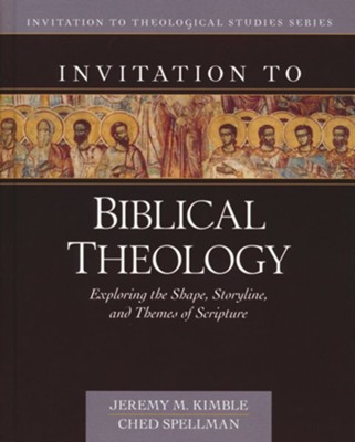 Invitation to Biblical Theology: Exploring the Shape, Storyline, and Themes of the Bible  -     By: Jeremy M. Kimble
