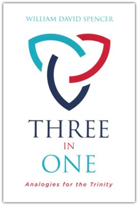 Three in One: Analogies for the Trinity  -     By: William David Spencer
