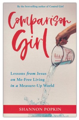 Comparison Girl: Lessons from Jesus to Flip the Script on Your Measure-Up Mindset  -     By: Shannon Popkin
