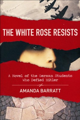 The White Rose Resists: A Novel of the German Students Who Defied Hitler  -     By: Amanda Barratt
