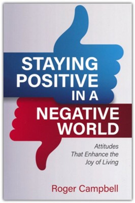 Staying Positive in a Negative World: Attitudes that Enhance the Joy of ...