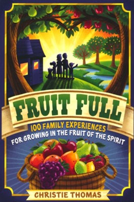 Fruit Full: 100 Family Experiences for Growing in the Fruit of the Spirit  -     By: Christie Thomas
