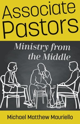 Associate Pastors: Ministry from the Middle  -     By: Michael Matthew Mauriello
