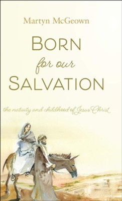 Born for our Salvation: The Nativity and Childhood of Jesus Christ  -     By: Martyn McGeown
