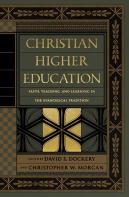 Christian Higher Education: Faith, Teaching, and Learning in the Evangelical Tradition  -     Edited By: David S. Dockery, Christopher W. Morgan
    By: Various Contributors
