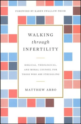 Walking Through Infertility: Biblical, Theological, and Moral Counsel for Those Who Are Struggling  -     By: Matthew Arbo
