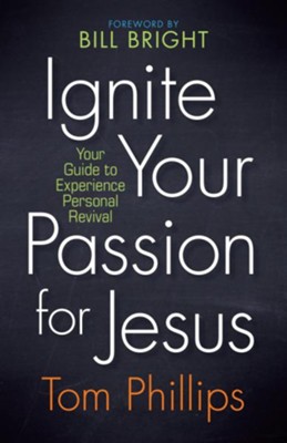 Ignite Your Passion for Jesus: Your Guide to Experience Personal Revival  -     By: Tom Phillips
