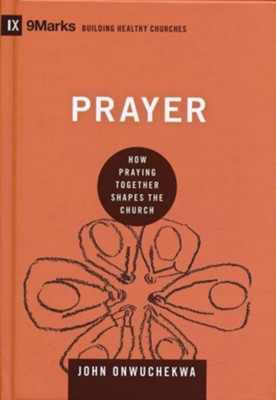 Prayer: How Praying Together Shapes the Church  -     By: John Onwuchekwa
