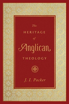 The Heritage of Anglican Theology  -     By: J.I. Packer
