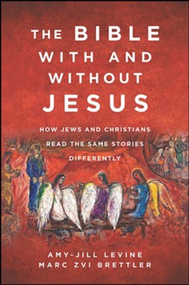 The Bible with and Without Jesus: How Jews and Christians Read the Same Stories Differently  -     By: Amy-Jill Levine, Marc Zvi Brettler
