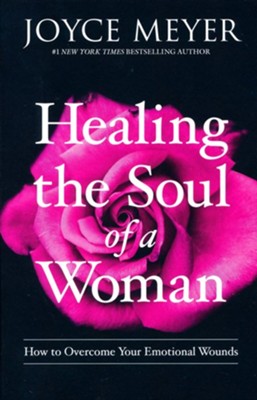 Healing The Soul Of A Woman: How To Overcome Your Emotional Wounds  -     By: Joyce Meyer
